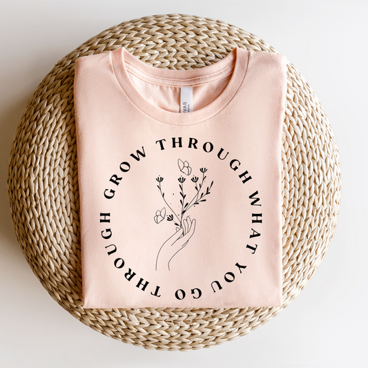 Grow Through What You Grow Through Tee